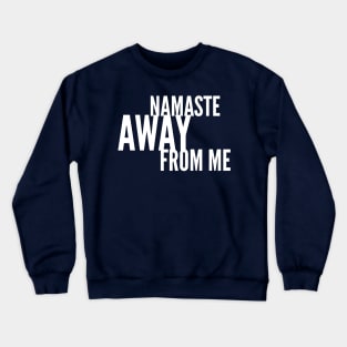 Namaste Away from ME (white stacked letters) Crewneck Sweatshirt